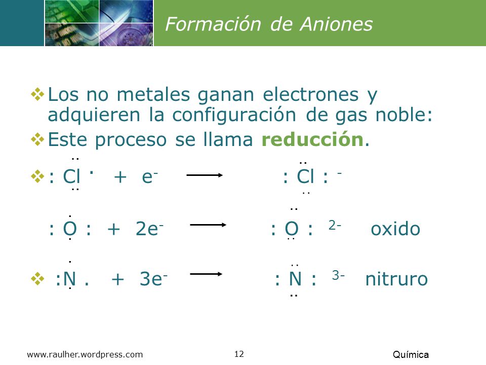 Este proceso se llama reducción. : Cl . + e- : Cl : -