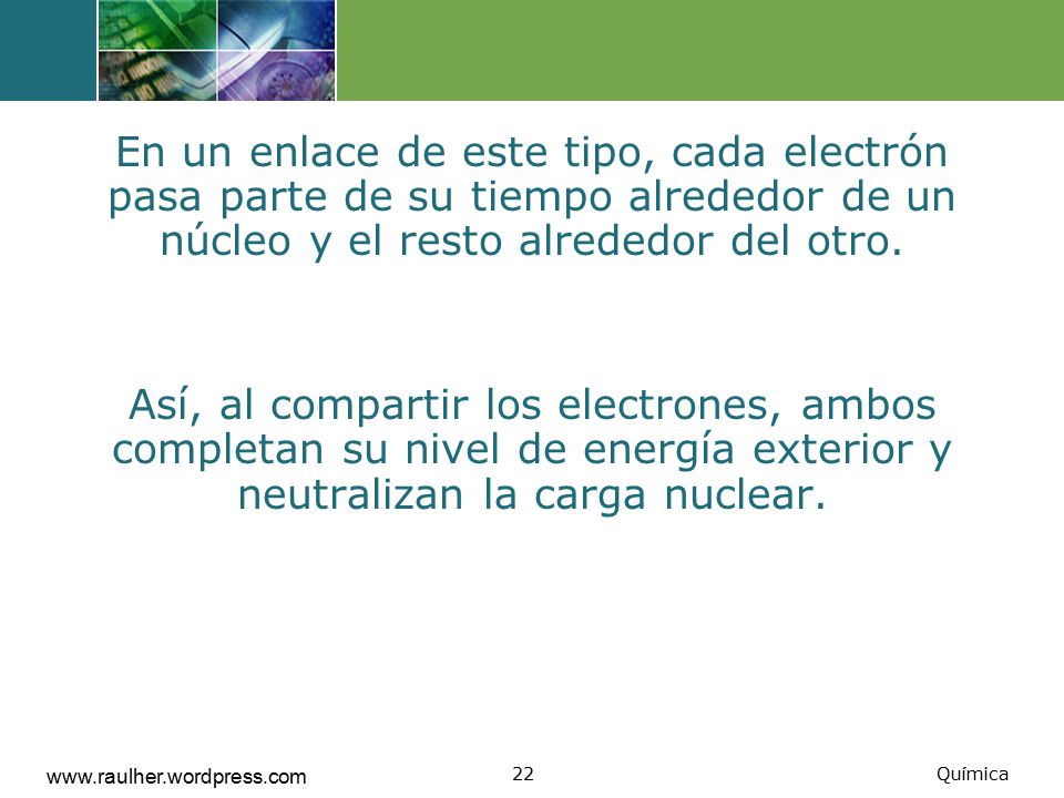 En un enlace de este tipo, cada electrón pasa parte de su tiempo alrededor de un núcleo y el resto alrededor del otro.