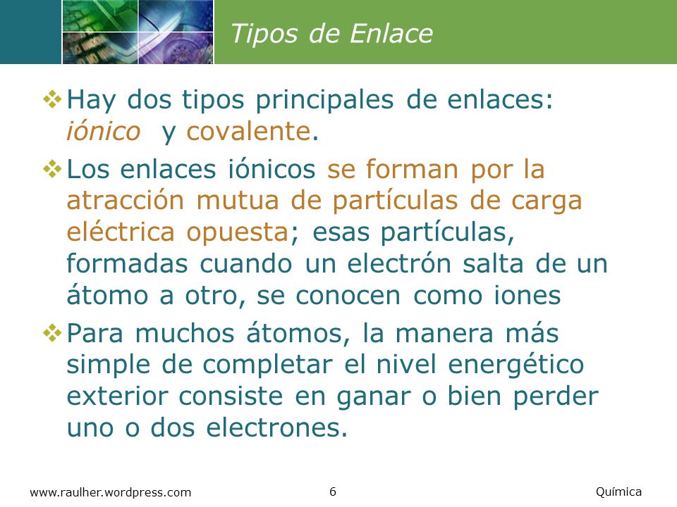 Hay dos tipos principales de enlaces: iónico y covalente.