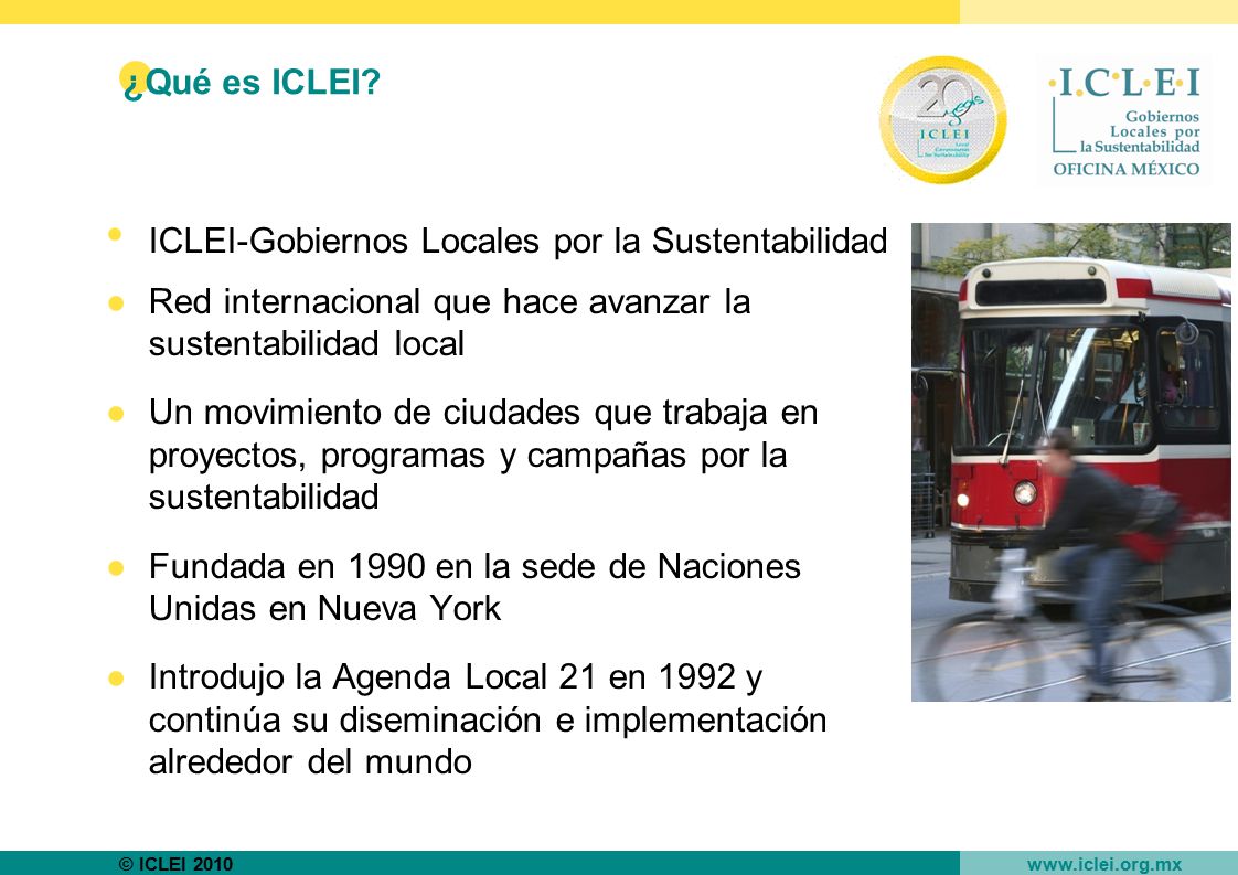 ¿Qué es ICLEI ICLEI-Gobiernos Locales por la Sustentabilidad. Red internacional que hace avanzar la sustentabilidad local.