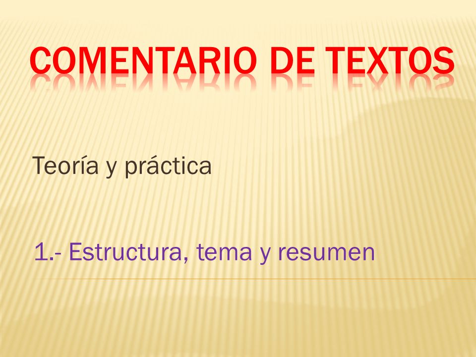 Comentario de textos Teoría y práctica 1.- Estructura, tema y resumen