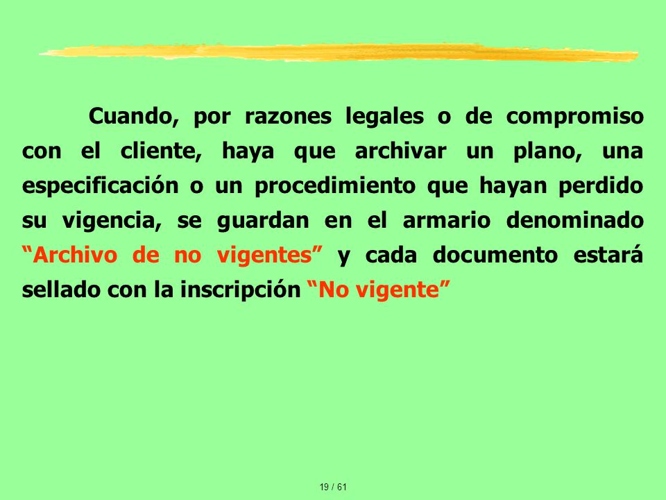 Cuando, por razones legales o de compromiso con el cliente, haya que archivar un plano, una especificación o un procedimiento que hayan perdido su vigencia, se guardan en el armario denominado Archivo de no vigentes y cada documento estará sellado con la inscripción No vigente