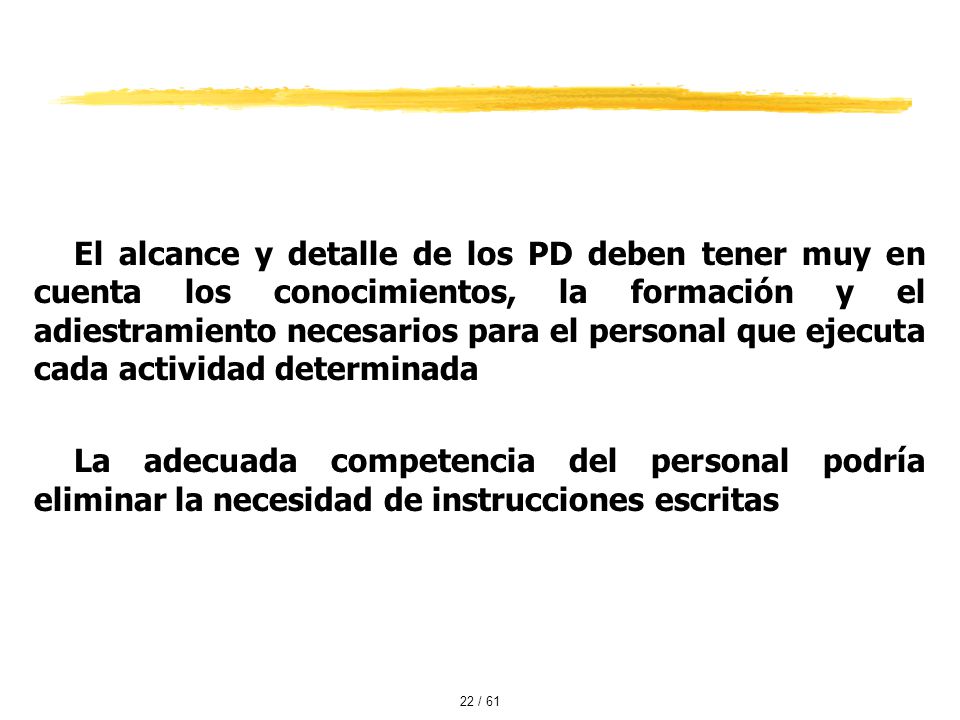 El alcance y detalle de los PD deben tener muy en cuenta los conocimientos, la formación y el adiestramiento necesarios para el personal que ejecuta cada actividad determinada
