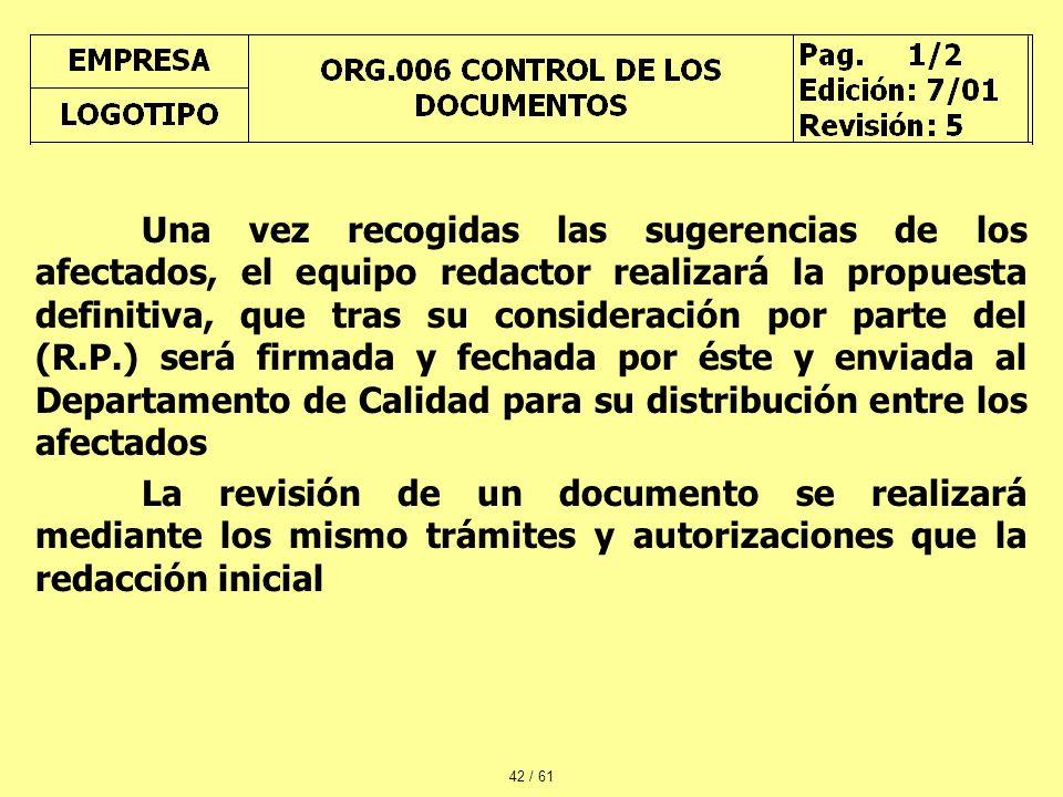 Una vez recogidas las sugerencias de los afectados, el equipo redactor realizará la propuesta definitiva, que tras su consideración por parte del (R.P.) será firmada y fechada por éste y enviada al Departamento de Calidad para su distribución entre los afectados