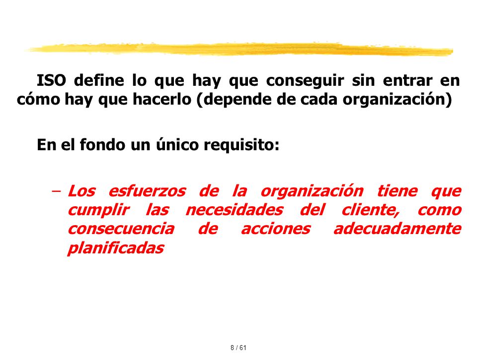 ISO define lo que hay que conseguir sin entrar en cómo hay que hacerlo (depende de cada organización)