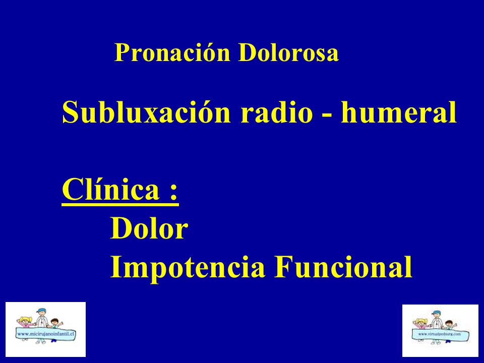 Subluxación radio - humeral Clínica : Dolor Impotencia Funcional