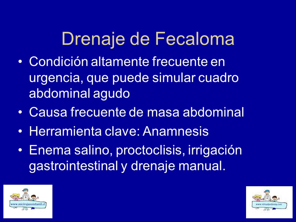 Drenaje de Fecaloma Condición altamente frecuente en urgencia, que puede simular cuadro abdominal agudo.