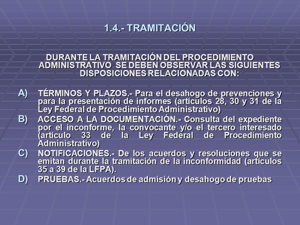 1.4.- TRAMITACIÓN DURANTE LA TRAMITACIÓN DEL PROCEDIMIENTO ADMINISTRATIVO SE DEBEN OBSERVAR LAS SIGUIENTES DISPOSICIONES RELACIONADAS CON: