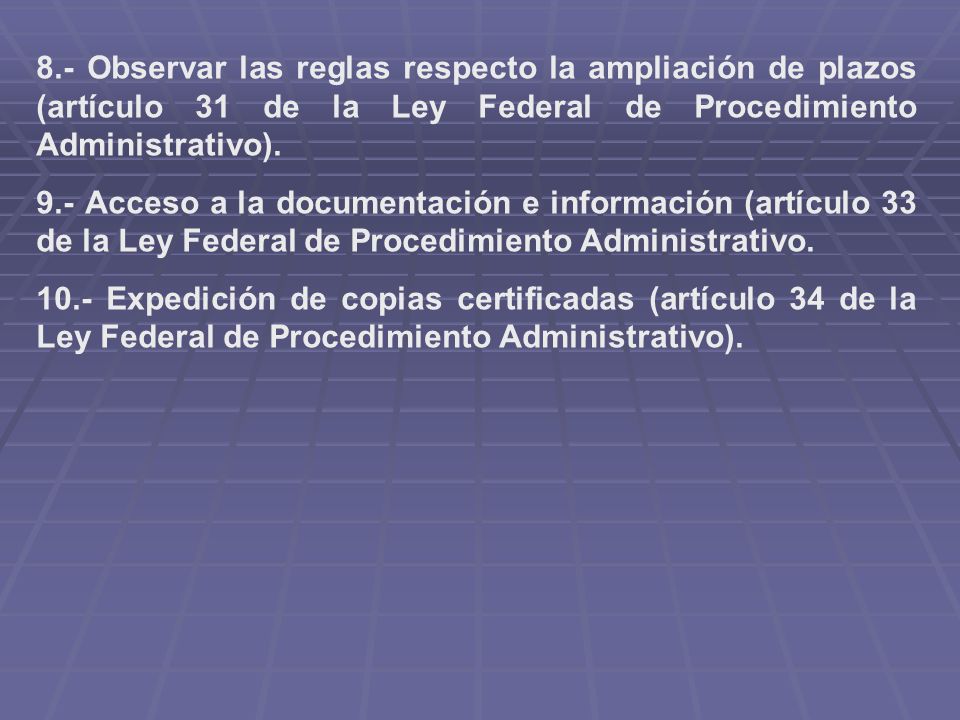 8.- Observar las reglas respecto la ampliación de plazos (artículo 31 de la Ley Federal de Procedimiento Administrativo).