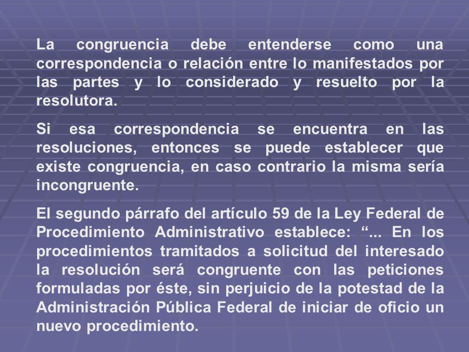 La congruencia debe entenderse como una correspondencia o relación entre lo manifestados por las partes y lo considerado y resuelto por la resolutora.