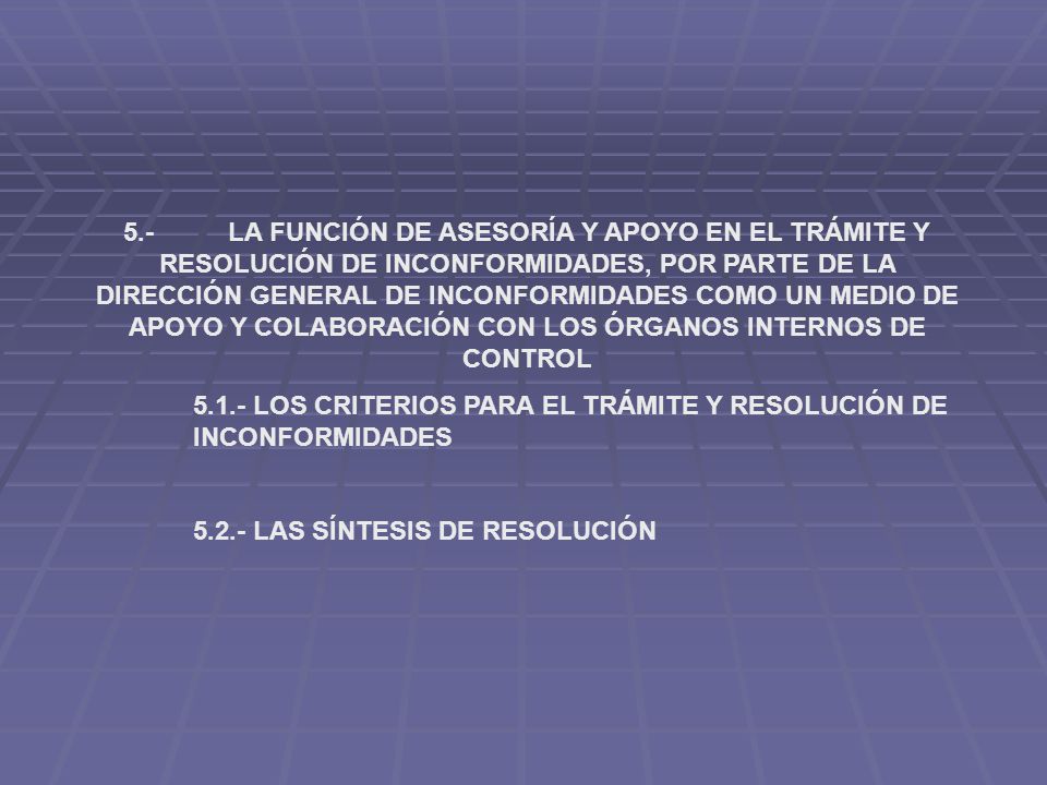 5.- LA FUNCIÓN DE ASESORÍA Y APOYO EN EL TRÁMITE Y RESOLUCIÓN DE INCONFORMIDADES, POR PARTE DE LA DIRECCIÓN GENERAL DE INCONFORMIDADES COMO UN MEDIO DE APOYO Y COLABORACIÓN CON LOS ÓRGANOS INTERNOS DE CONTROL