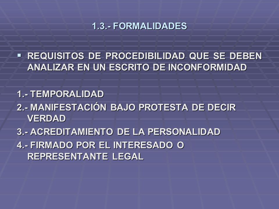 1.3.- FORMALIDADES REQUISITOS DE PROCEDIBILIDAD QUE SE DEBEN ANALIZAR EN UN ESCRITO DE INCONFORMIDAD.