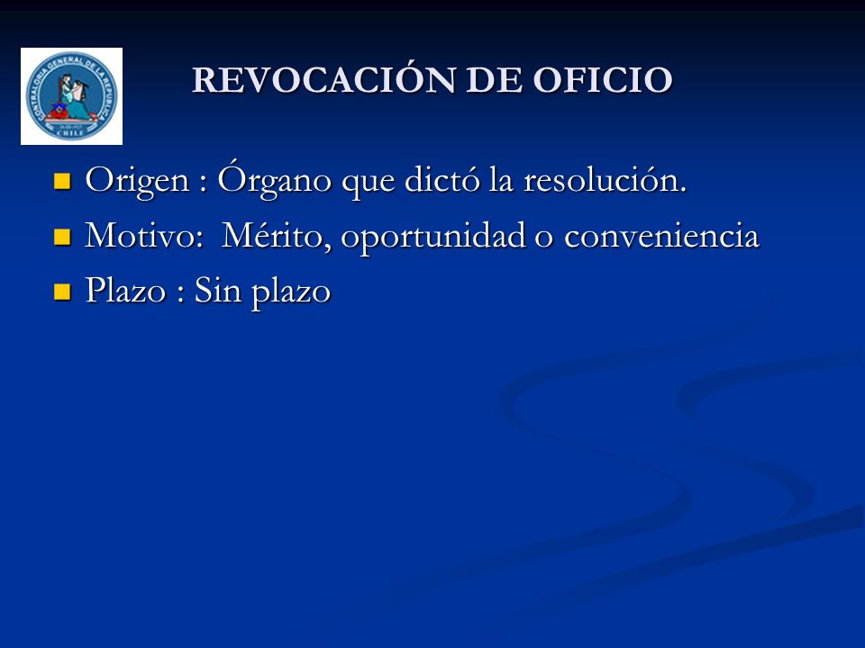 REVOCACIÓN DE OFICIO Origen : Órgano que dictó la resolución. Motivo: Mérito, oportunidad o conveniencia.