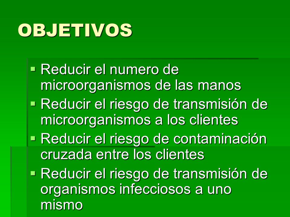 OBJETIVOS Reducir el numero de microorganismos de las manos