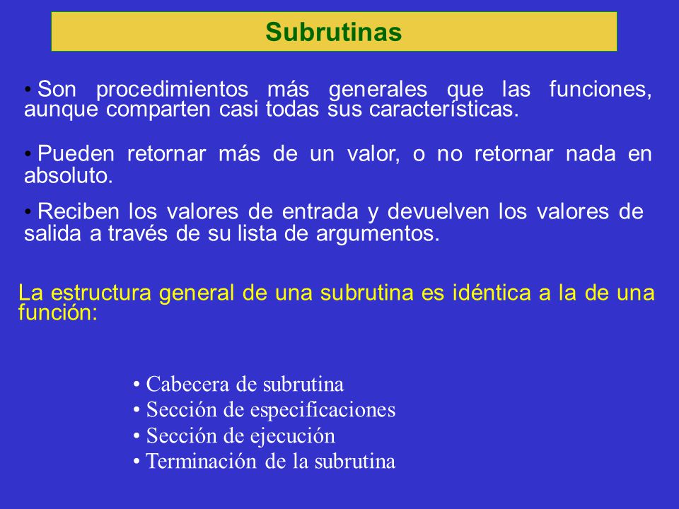 Subrutinas Son procedimientos más generales que las funciones, aunque comparten casi todas sus características.