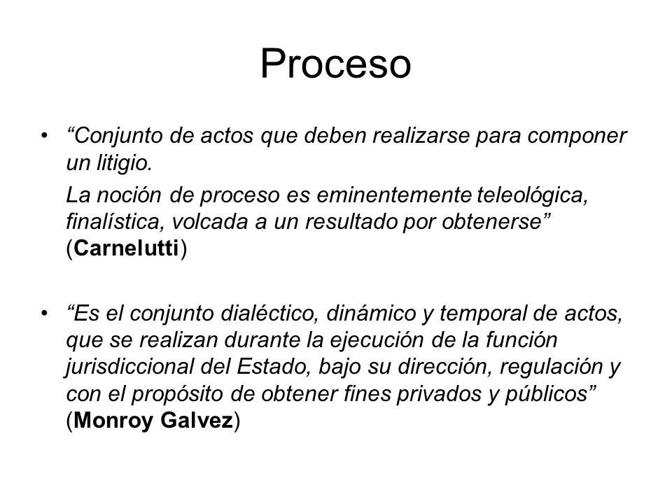 Proceso Conjunto de actos que deben realizarse para componer un litigio.