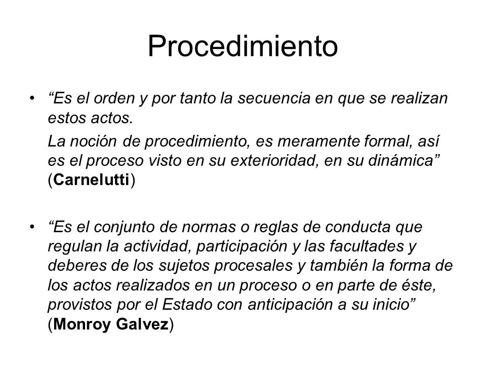 Procedimiento Es el orden y por tanto la secuencia en que se realizan estos actos.