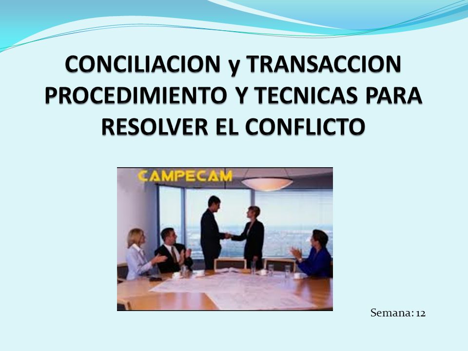 CONCILIACION y TRANSACCION PROCEDIMIENTO Y TECNICAS PARA RESOLVER EL CONFLICTO
