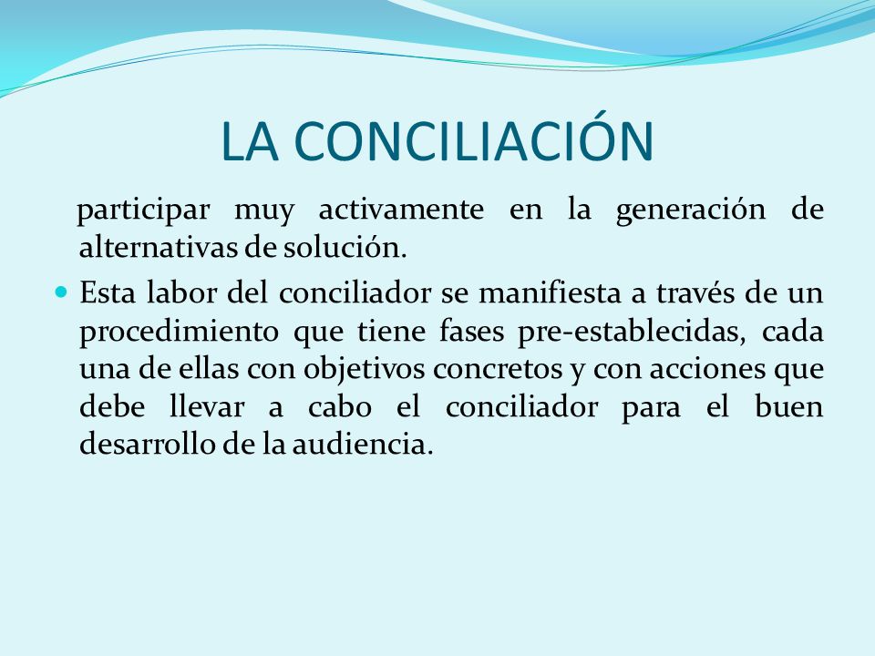 LA CONCILIACIÓN participar muy activamente en la generación de alternativas de solución.