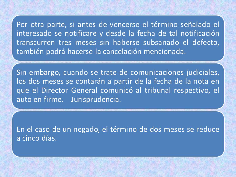 Por otra parte, si antes de vencerse el término señalado el interesado se notificare y desde la fecha de tal notificación transcurren tres meses sin haberse subsanado el defecto, también podrá hacerse la cancelación mencionada.