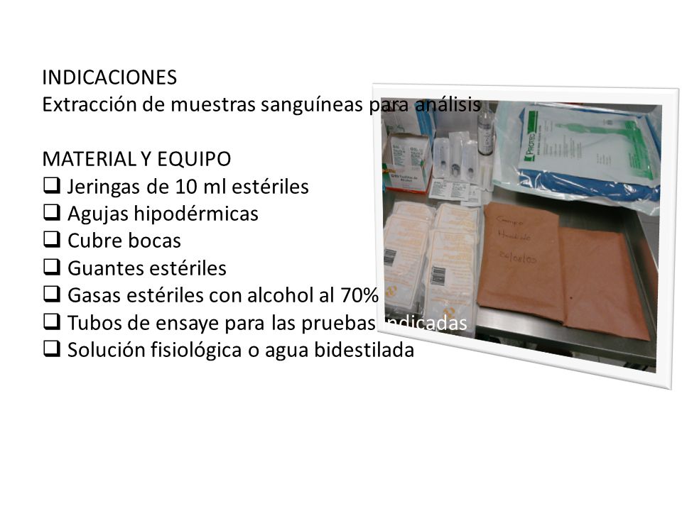 INDICACIONES Extracción de muestras sanguíneas para análisis. MATERIAL Y EQUIPO. Jeringas de 10 ml estériles.