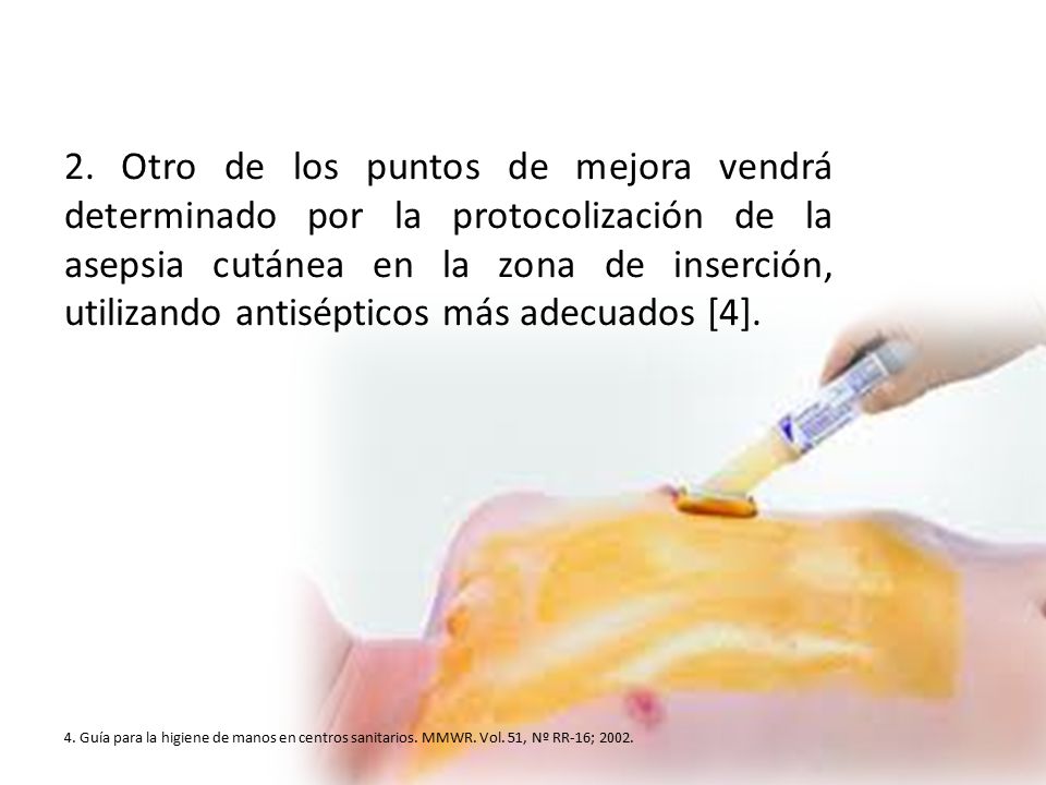 2. Otro de los puntos de mejora vendrá determinado por la protocolización de la asepsia cutánea en la zona de inserción, utilizando antisépticos más adecuados [4].