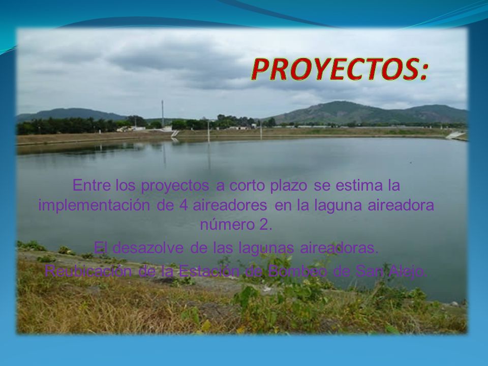 PROYECTOS: Entre los proyectos a corto plazo se estima la implementación de 4 aireadores en la laguna aireadora número 2.