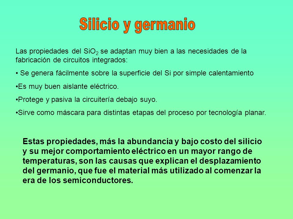 Silicio y germanio Las propiedades del SiO2 se adaptan muy bien a las necesidades de la fabricación de circuitos integrados: