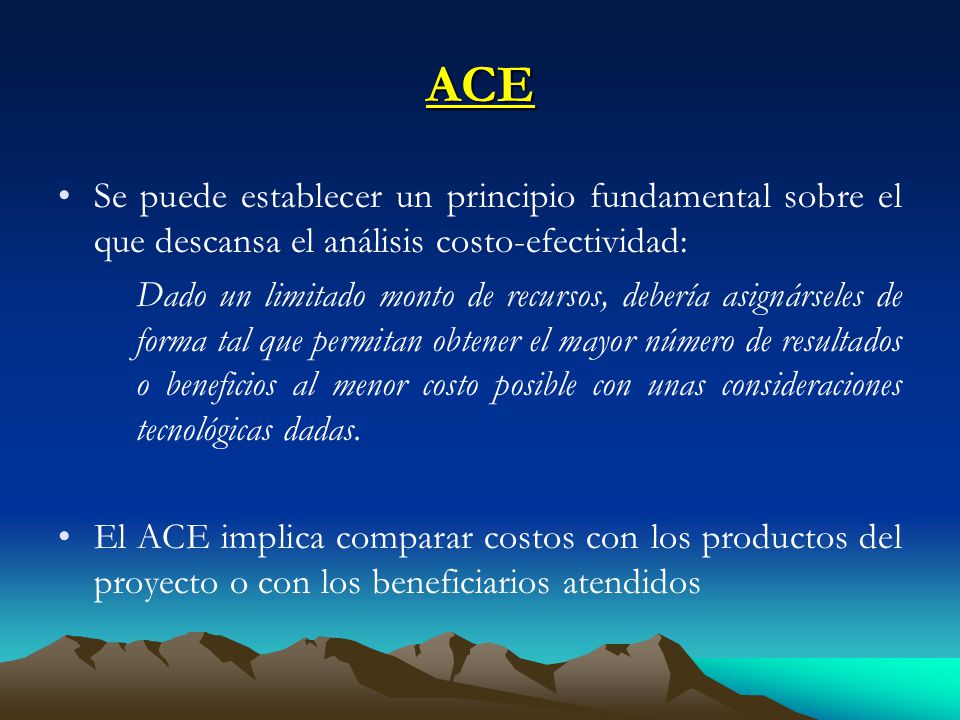 ACE Se puede establecer un principio fundamental sobre el que descansa el análisis costo-efectividad: