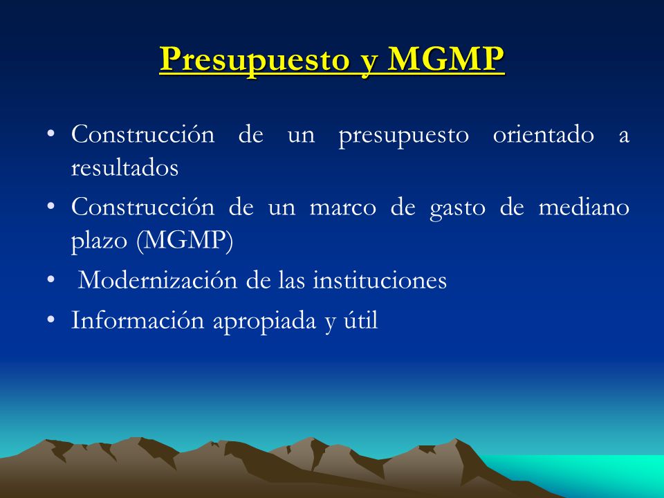 Presupuesto y MGMP Construcción de un presupuesto orientado a resultados. Construcción de un marco de gasto de mediano plazo (MGMP)