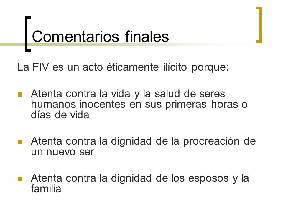 Comentarios finales La FIV es un acto éticamente ilícito porque: