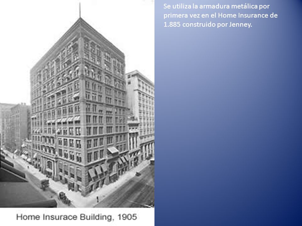 Se utiliza la armadura metálica por primera vez en el Home Insurance de construido por Jenney.
