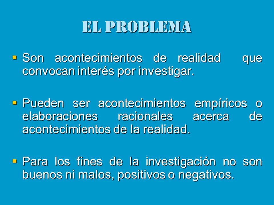 El problema Son acontecimientos de realidad que convocan interés por investigar.