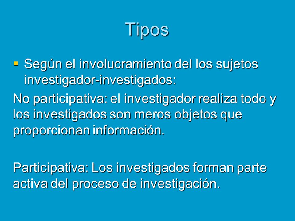 Tipos Según el involucramiento del los sujetos investigador-investigados: