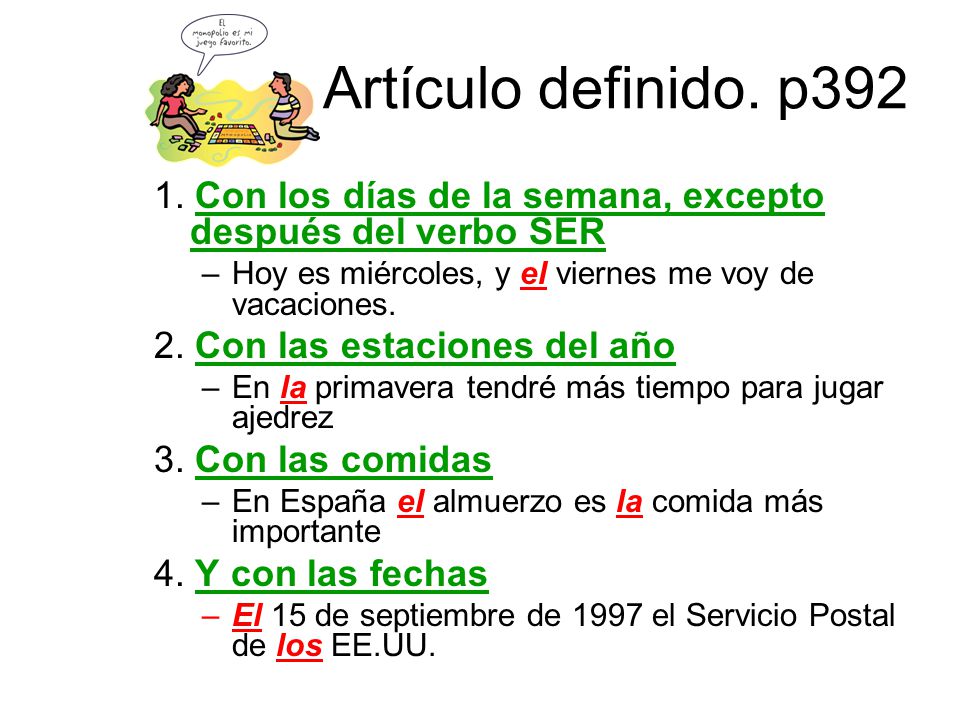 Artículo definido. p Con los días de la semana, excepto después del verbo SER. Hoy es miércoles, y el viernes me voy de vacaciones.