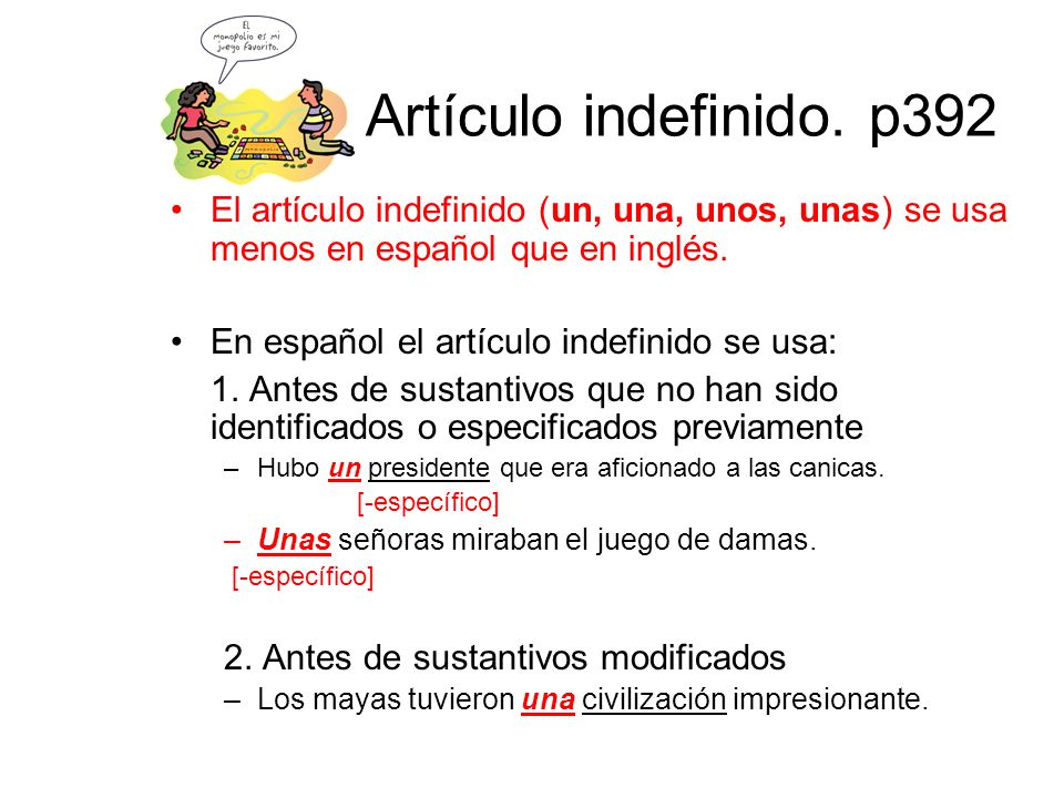 Artículo indefinido. p392 El artίculo indefinido (un, una, unos, unas) se usa menos en español que en inglés.
