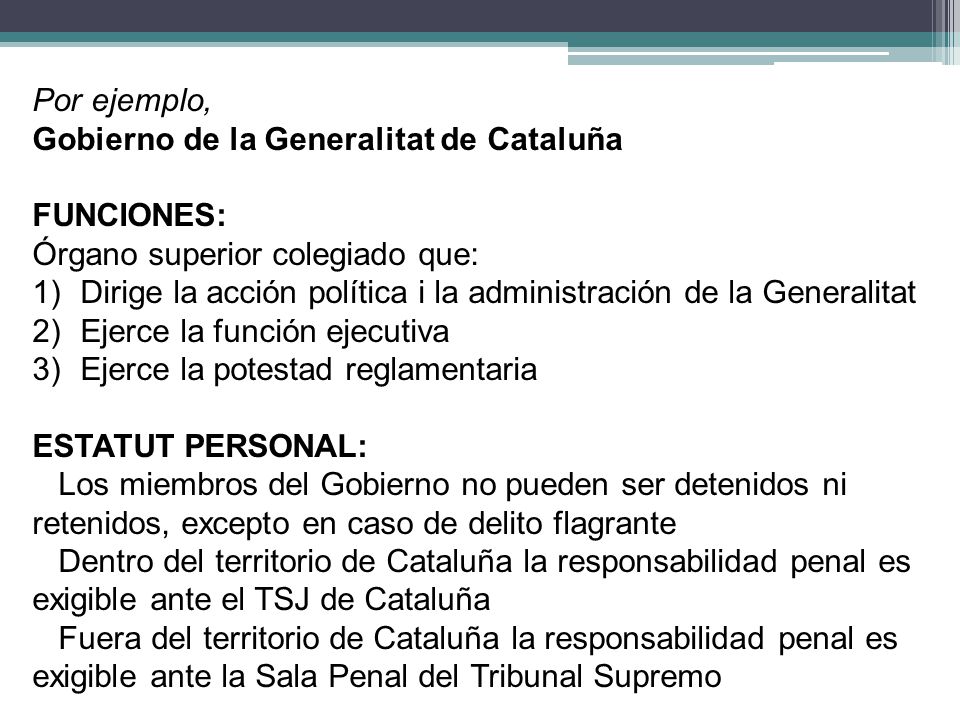 Por ejemplo, Gobierno de la Generalitat de Cataluña. FUNCIONES: Órgano superior colegiado que:
