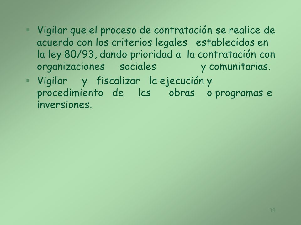Vigilar que el proceso de contratación se realice de acuerdo con los criterios legales establecidos en la ley 80/93, dando prioridad a la contratación con organizaciones sociales y comunitarias.