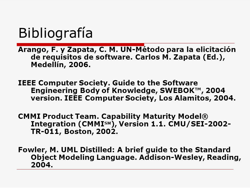 Bibliografía Arango, F. y Zapata, C. M. UN-Método para la elicitación de requisitos de software. Carlos M. Zapata (Ed.), Medellín,