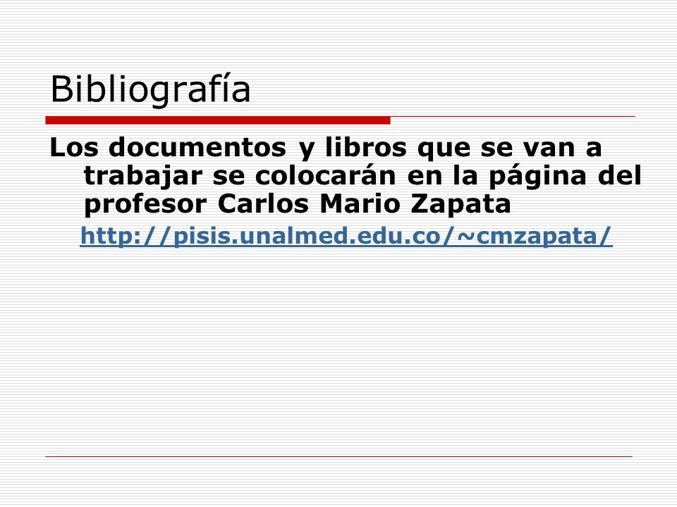Bibliografía Los documentos y libros que se van a trabajar se colocarán en la página del profesor Carlos Mario Zapata.