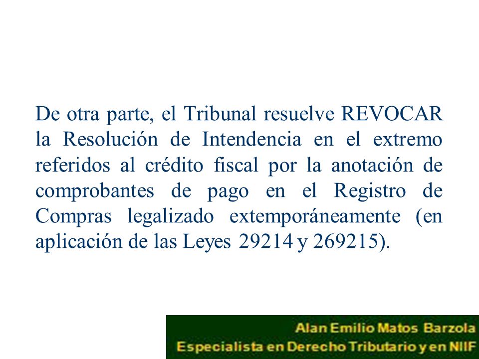 De otra parte, el Tribunal resuelve REVOCAR la Resolución de Intendencia en el extremo referidos al crédito fiscal por la anotación de comprobantes de pago en el Registro de Compras legalizado extemporáneamente (en aplicación de las Leyes y ).