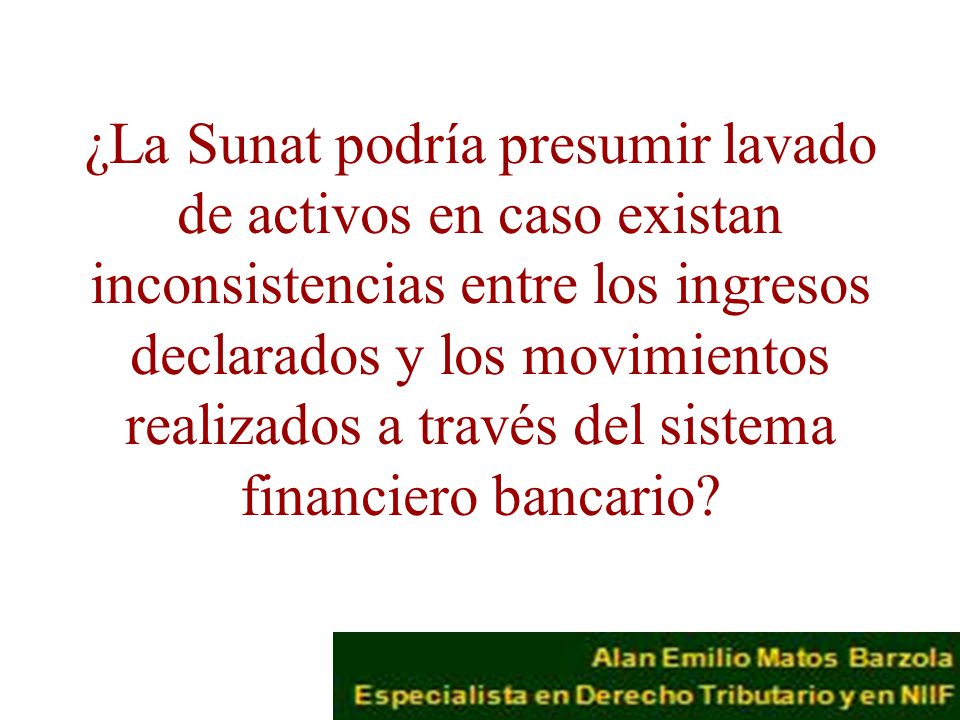 ¿La Sunat podría presumir lavado de activos en caso existan inconsistencias entre los ingresos declarados y los movimientos realizados a través del sistema financiero bancario