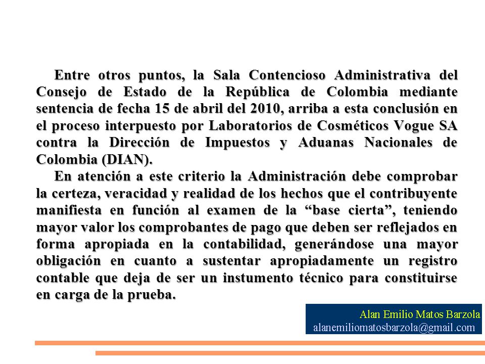 Entre otros puntos, la Sala Contencioso Administrativa del Consejo de Estado de la República de Colombia mediante sentencia de fecha 15 de abril del 2010, arriba a esta conclusión en el proceso interpuesto por Laboratorios de Cosméticos Vogue SA contra la Dirección de Impuestos y Aduanas Nacionales de Colombia (DIAN).