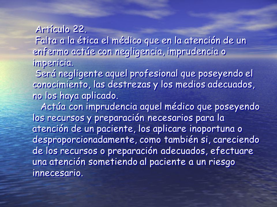 Artículo 22. Falta a la ética el médico que en la atención de un enfermo actúe con negligencia, imprudencia o impericia.