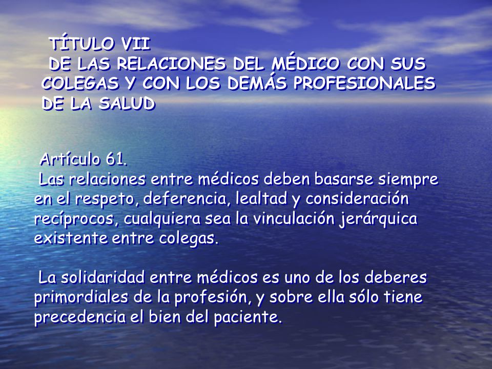 TÍTULO VII DE LAS RELACIONES DEL MÉDICO CON SUS COLEGAS Y CON LOS DEMÁS PROFESIONALES DE LA SALUD. Artículo 61.