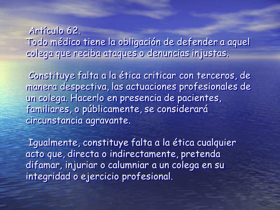 Artículo 62. Todo médico tiene la obligación de defender a aquel colega que reciba ataques o denuncias injustas.