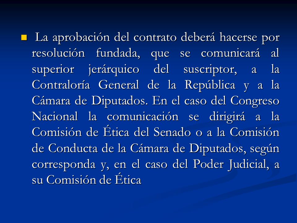 La aprobación del contrato deberá hacerse por resolución fundada, que se comunicará al superior jerárquico del suscriptor, a la Contraloría General de la República y a la Cámara de Diputados.