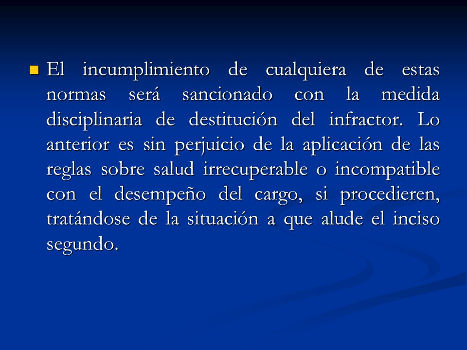 El incumplimiento de cualquiera de estas normas será sancionado con la medida disciplinaria de destitución del infractor.