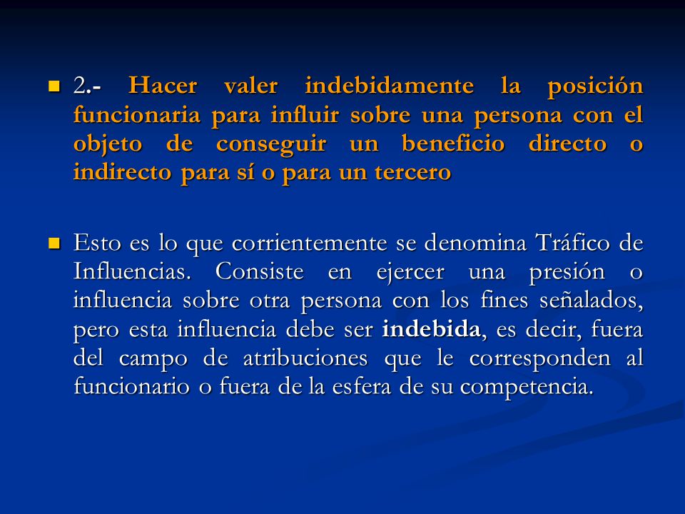 2.- Hacer valer indebidamente la posición funcionaria para influir sobre una persona con el objeto de conseguir un beneficio directo o indirecto para sí o para un tercero