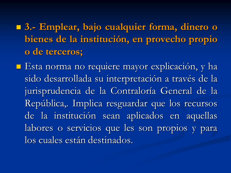 3.- Emplear, bajo cualquier forma, dinero o bienes de la institución, en provecho propio o de terceros;